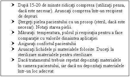 Text Box: † Dupa 15-20 de minute ridicati compresa (utilizati pensa, daca este necesar). Aruncati compresa intr-un recipient de deseuri.
† Stergeti pielea pacientului cu un prosop (steril, daca este necesar). Notati starea pielii. 
† Masurati temperatura, <a href=