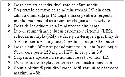 Text Box: † Doza este strict individualizata de catre medic
† Preparatele cortizonice se administreaza 2/3 din doza zilnica dimineata si 1/3 dupa amiaza pentru a respecta nivelul maximal al secretiei fiziologice a cortizolului
† Doza de intretinere se administreaza dimineata
† In boli reumatismale, <a href=