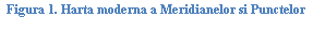 Text Box: ura 16. Harta moderna a Meridianelor si Punctelor